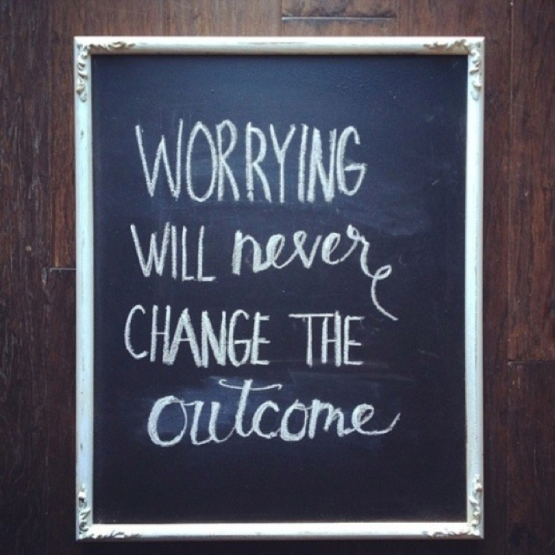 worrying will never change the outcome